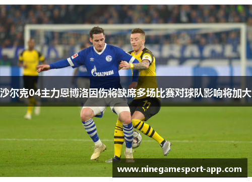 沙尔克04主力恩博洛因伤将缺席多场比赛对球队影响将加大