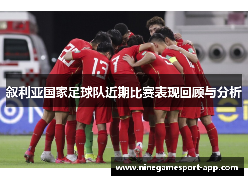 叙利亚国家足球队近期比赛表现回顾与分析