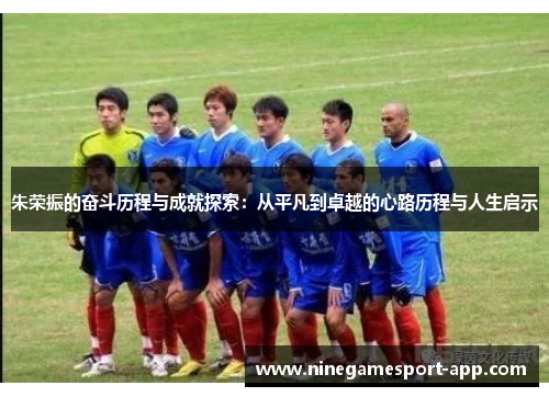 朱荣振的奋斗历程与成就探索：从平凡到卓越的心路历程与人生启示